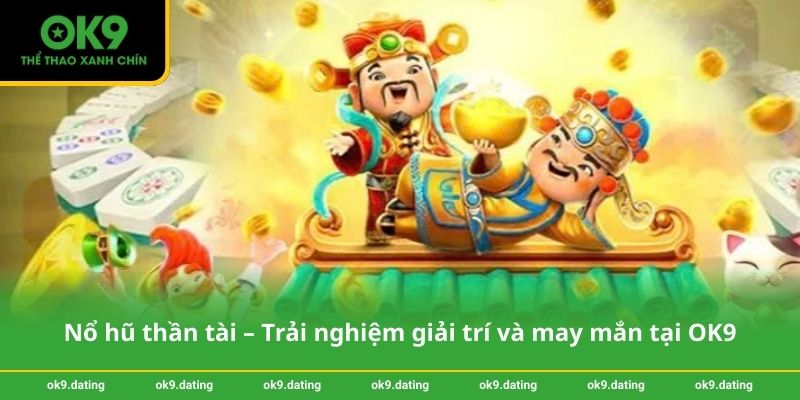 Nổ hũ thần tài – Trải nghiệm giải trí và may mắn tại OK9 1 Nổ hũ thần tài – Trải nghiệm giải trí và may mắn tại OK9
